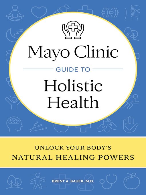 Title details for Mayo Clinic Guide to Holistic Health by Brent A. Bauer - Available